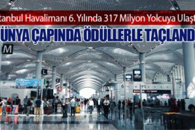 İstanbul Havalimanı 6. Yılında 317 Milyon Yolcuya Ulaştı