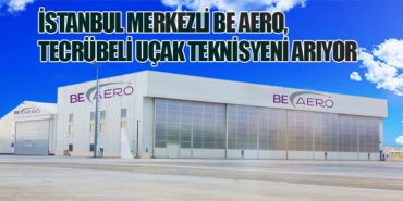 İstanbul Merkezli Be Aero, Tecrübeli Uçak Teknisyeni Arıyor