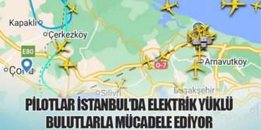 Pilotlar İstanbul’da Elektrik Yüklü Bulutlarla Mücadele Ediyor