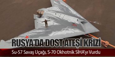 Rusya’da Dost Ateşi Krizi: Su-57 Savaş Uçağı, S-70 Okhotnik SİHA’yı Vurdu