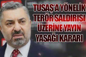 Radyo Televizyon Üst Kurulu’ndan (RTÜK) TUSAŞ’a Yönelik Terör Saldırısı Üzerine Yayın Yasağı Kararı