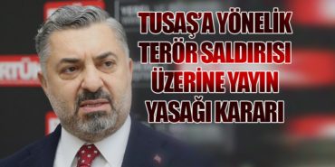 Radyo Televizyon Üst Kurulu’ndan (RTÜK) TUSAŞ’a Yönelik Terör Saldırısı Üzerine Yayın Yasağı Kararı