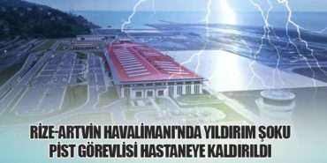 Rize-Artvin Havalimanı’nda Yıldırım Şoku: Pist Görevlisi Hastaneye Kaldırıldı