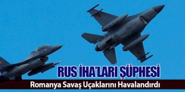 Rus İHA’ları Şüphesi: Romanya Savaş Uçaklarını Havalandırdı