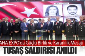 SAHA EXPO’da Güçlü Birlik ve Kararlılık Mesajı: TUSAŞ Saldırısı Anıldı