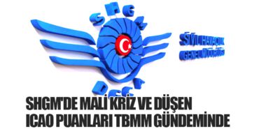 SHGM’de Mali Kriz ve Düşen ICAO Puanları TBMM Gündeminde