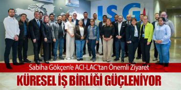 Sabiha Gökçen’e ACI-LAC’tan Önemli Ziyaret: Küresel İş Birliği Güçleniyor