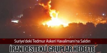 Suriye’deki Tedmur Askeri Havalimanı’na Saldırı: İran Destekli Gruplar Hedefte