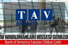 TAV Havalimanları Hissesi Geriledi: Bank of America Satışları Dikkat Çekti