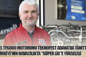 TEI, TF6000 Motorunu TEKNOFEST Adana’da Tanıttı: Türkiye’nin Havacılıkta "Süper Lig"e Yükselişi