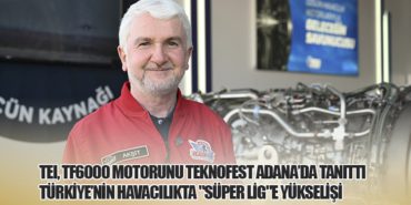 TEI, TF6000 Motorunu TEKNOFEST Adana’da Tanıttı: Türkiye’nin Havacılıkta “Süper Lig”e Yükselişi