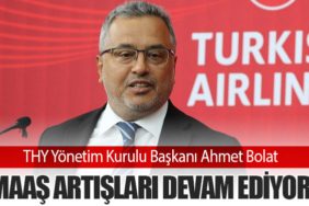 THY Yönetim Kurulu Başkanı Ahmet Bolat: Maaş Artışları Devam Ediyor