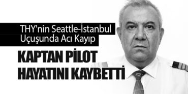THY’nin Seattle-İstanbul Uçuşunda Acı Kayıp: Kaptan Pilot Hayatını Kaybetti