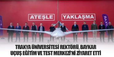 Trakya Üniversitesi Rektörü, BAYKAR Uçuş Eğitim ve Test Merkezi’ni Ziyaret Etti