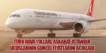 Türk Hava Yolları, Aşkabat-İstanbul Uçuşlarının Güncel Fiyatlarını Açıkladı