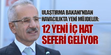 Ulaştırma Bakanı’ndan Havacılıkta Yeni Müjdeler: 12 Yeni İç Hat Seferi Geliyor