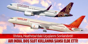 Vistara, Heathrow’daki Uçuşlarını Sonlandırdı! Air India, Boş Slot Kullanma Şansı Elde Etti!
