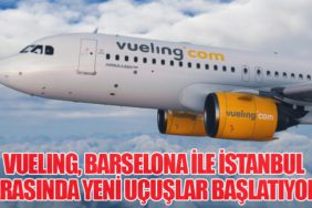 Vueling, Barselona ile İstanbul Arasında Yeni Uçuşlar Başlatıyor