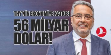 THY’nin Ekonomiye Katkısı 56 Milyar Dolar!