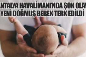 Antalya Havalimanı’nda Şok Olay: Yeni Doğmuş Bebek Terk Edildi