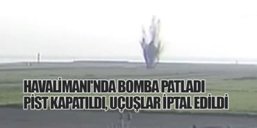 Havalimanı’nda Bomba Patladı: Pist Kapatıldı, Uçuşlar İptal Edildi