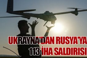 Ukrayna'dan Rusya'ya 113 İHA Saldırısı