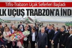 Tiflis-Trabzon Uçak Seferleri Başladı: İlk Uçuş Trabzon'a İndi