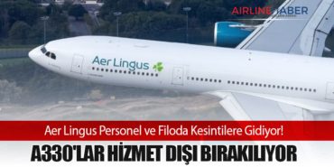Aer Lingus Personel ve Filoda Kesintilere Gidiyor! A330’lar Hizmet Dışı Bırakılıyor