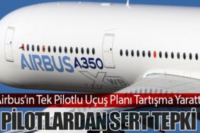Airbus’ın Tek Pilotlu Uçuş Planı Tartışma Yarattı