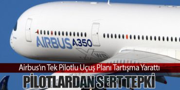 Airbus’ın Tek Pilotlu Uçuş Planı Tartışma Yarattı