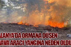Alanya’da Ormana Düşen Hava Aracı Yangına Neden Oldu