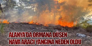 Alanya’da Ormana Düşen Hava Aracı Yangına Neden Oldu