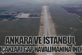 Ankara ve İstanbul Uçakları GAP Havalimanına İndi