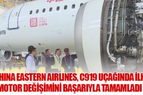 China Eastern Airlines, C919 Uçağında İlk Motor Değişimini Başarıyla Tamamladı