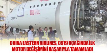 China Eastern Airlines, C919 Uçağında İlk Motor Değişimini Başarıyla Tamamladı