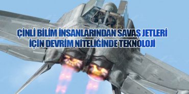 Çinli Bilim İnsanlarından Savaş Jetleri İçin Devrim Niteliğinde Teknoloji