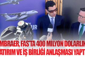 Embraer, Fas’ta 400 Milyon Dolarlık Yatırım ve İş Birliği Anlaşması Yaptı