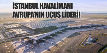 İstanbul Havalimanı Avrupa’nın Uçuş Lideri!