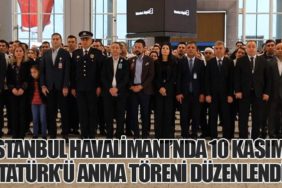 İstanbul Havalimanı’nda 10 Kasım Atatürk'ü Anma Töreni Düzenlendi