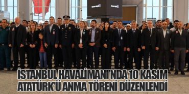 İstanbul Havalimanı’nda 10 Kasım Atatürk’ü Anma Töreni Düzenlendi