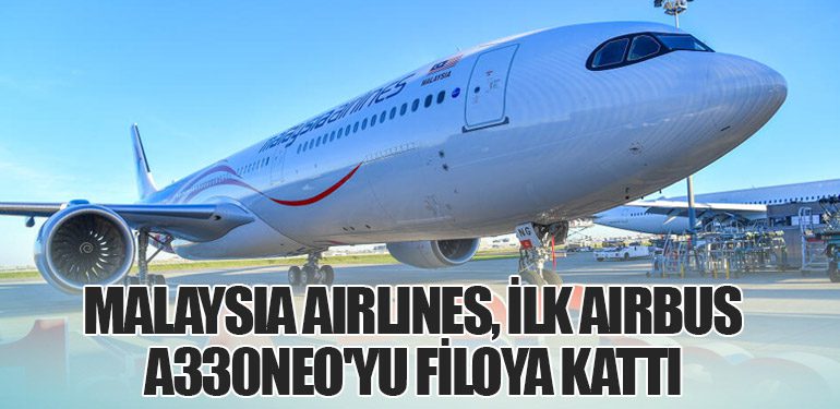 Malaysia Airlines, İlk Airbus A330neo'yu Filoya Kattı