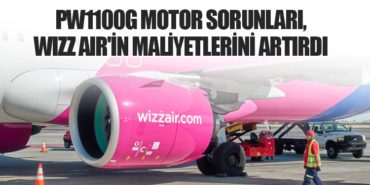 PW1100G Motor Sorunları, Wizz Air’in Maliyetlerini Artırdı