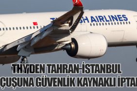 THY’den Tahran-İstanbul Uçuşuna Güvenlik Kaynaklı İptal