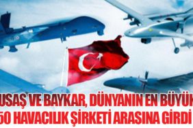 TUSAŞ ve Baykar, Dünyanın En Büyük 50 Havacılık Şirketi Arasına Girdi