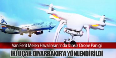 Van Ferit Melen Havalimanı’nda İzinsiz Drone Paniği: İki Uçak Diyarbakır’a Yönlendirildi