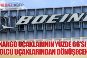 Kargo Uçaklarının Yüzde 66'sı Yolcu Uçaklarından Dönüşecek