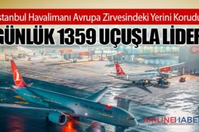 İstanbul Havalimanı Avrupa Zirvesindeki Yerini Korudu: Günlük 1359 Uçuşla Lider