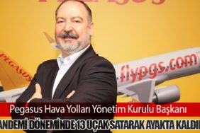 Pegasus Hava Yolları Yönetim Kurulu Başkanı: “Pandemi Döneminde 13 Uçak Satarak Ayakta Kaldık”
