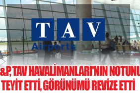 S&P, TAV Havalimanları'nın Notunu Teyit Etti, Görünümü Revize Etti
