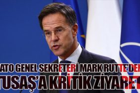 NATO Genel Sekreteri Mark Rutte’den TUSAŞ’a Kritik Ziyaret